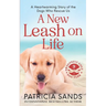 A New Leash on Life: A heartwarming story of the dogs who rescue us