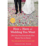 How to Have the Wedding You Want (Updated): (Not the One Everybody Else Wants You to Have)