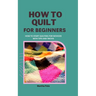 How to Quilt for Beginners: How to Start Quilting for Novices with Tips and Tricks
