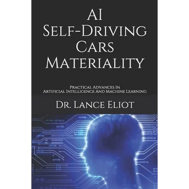 AI Self-Driving Cars Materiality: Practical Advances In Artificial Intelligence And Machine Learning