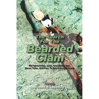The Search for the Bearded Clam: MIS-Adventures, Love, Friendship, Sex, Horse Tales, and How to Not Hunt and Camp