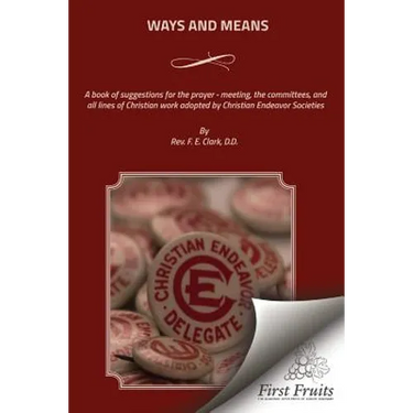 Ways And Means: A book of suggestions for the prayer - meeting, the committees, and all lines of Christian work adopted by Christian Endeavor Societie