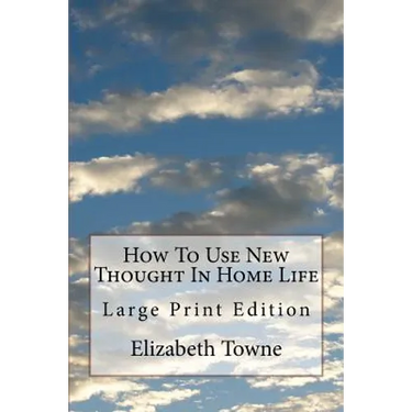 How To Use New Thought In Home Life: Large Print Edition