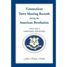 Connecticut Town Meeting Records During the American Revolution: Volume 1, Ashford-Milford