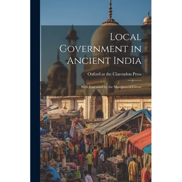 Local Government in Ancient India; With Foreword by the Marquess of Crewe