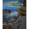 The Escape of Robert Smalls: A Daring Voyage Out of Slavery