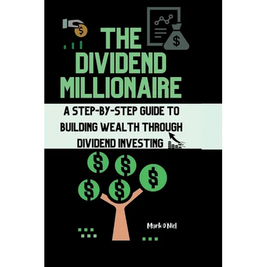The Dividend Millionaire: A Step-by-Step Guide to Building Wealth through Dividend Investing