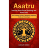 Asatru: Learning About Norse Mythology and Poetic Edda (The Complete Guide to Heathenry Paganism, Gods and Cosmology)