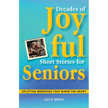Decades of Joyful Short Stories for Seniors: Uplifting Memories that Warm the Heart