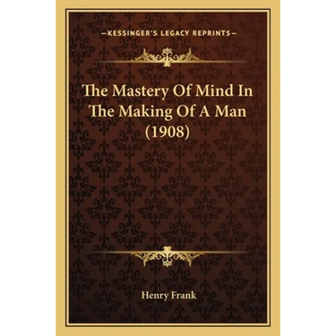The Mastery Of Mind In The Making Of A Man (1908)