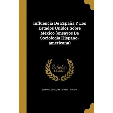 Influencia De España Y Los Estados Unidos Sobre México (ensayos De Sociología Hispano-americana)