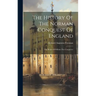 The History Of The Norman Conquest Of England: The Reign Of William The Conqueror