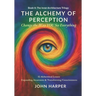 The Alchemy of Perception: Change the Way YOU See Everything