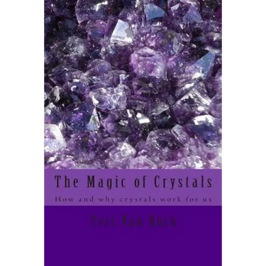 The Magic of Crystals: How and why crystals work for us