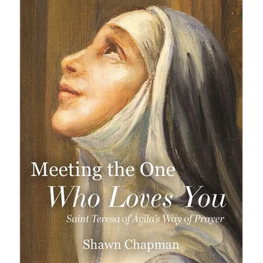 Meeting the One Who Loves You: Saint Teresa of Ávila's Way of Prayer