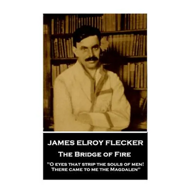 James Elroy Flecker - The Bridge of Fire: "O eyes that strip the souls of men! There came to me the Magdalen"