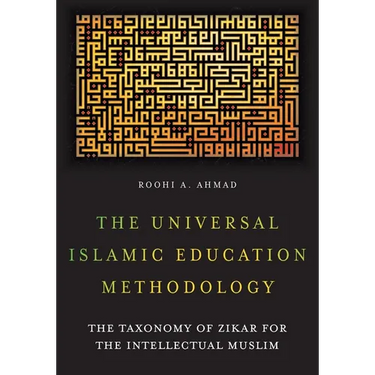 The Universal Islamic Education Methodology: The Taxonomy of Zikar for the Intellectual Muslim
