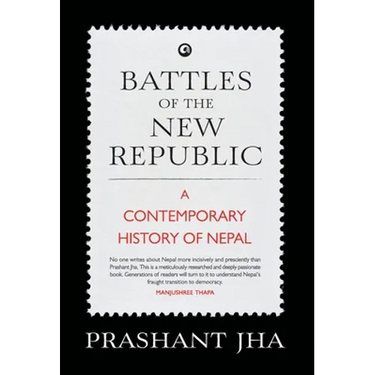 Battles of the New Republic a Contemporary History of Nepal