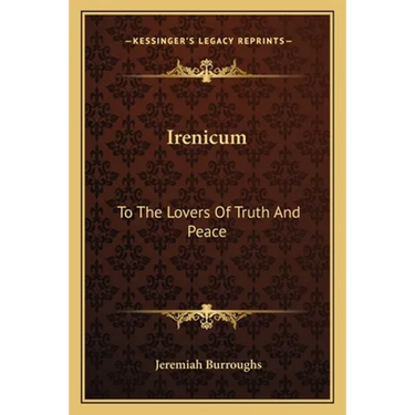 Irenicum: To The Lovers Of Truth And Peace: Heart-Divisions Opened In The Causes And Evils Of Them (1653)
