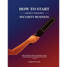 How to Start and Run Your Own Security Business: THE SECURITY PRACTITIONER'S GUIDE - A Practical Approach to Managing Security Risks