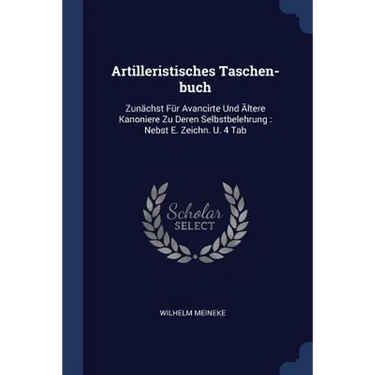 Artilleristisches Taschen-buch: Zunächst Für Avancirte Und Ältere Kanoniere Zu Deren Selbstbelehrung: Nebst E. Zeichn. U. 4 Tab