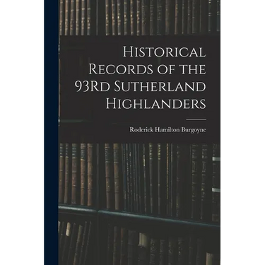 Historical Records of the 93Rd Sutherland Highlanders