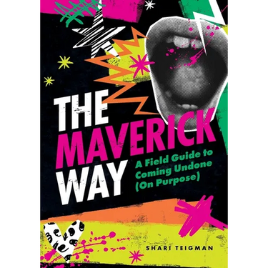 The Maverick Way: A Field Guide to Coming Undone (On Purpose)