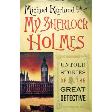 My Sherlock Holmes: Untold Stories of the Great Detective