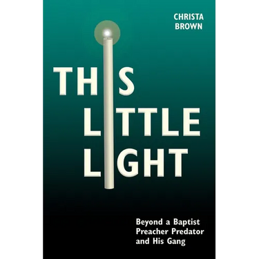 This Little Light: Beyond a Baptist Preacher Predator and His Gang