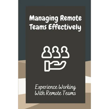 Managing Remote Teams Effectively: Experience Working With Remote Teams: Tools For Remote Teams
