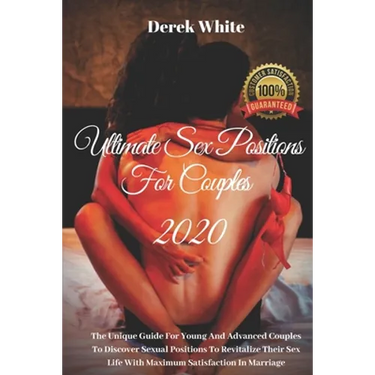 Ultimate Sex Positions For Couples 2020: The Unique Guide For Young And Advanced Couples To Discover Sexual Positions To Revitalize Their Sex Life Wit