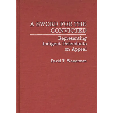 A Sword for the Convicted: Representing Indigent Defendants on Appeal