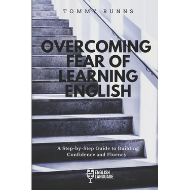 Overcoming Fear of Learning English: A Step-by-Step Guide to Building Confidence and Fluency