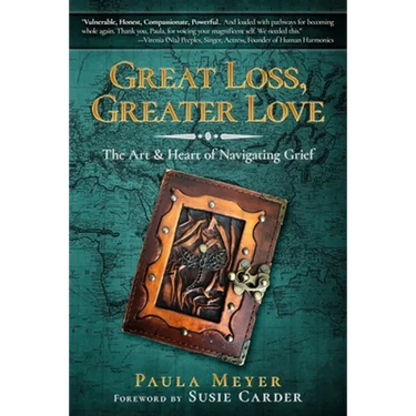 Great Loss, Greater Love: The Art & Heart of Navigating Grief