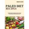 Paleo Diet Recipes: The Best Paleolithic Cookbook for Healthy Diet Meals (The Paleo Recipes That Will Help Save Your Life!)
