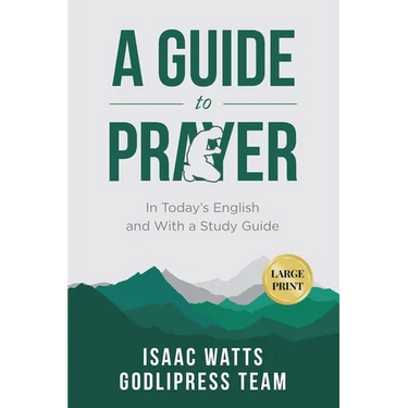 Isaac Watts A Guide to Prayer: In Today's English and with a Study Guide (LARGE PRINT)