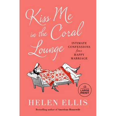 Kiss Me in the Coral Lounge: Intimate Confessions from a Happy Marriage