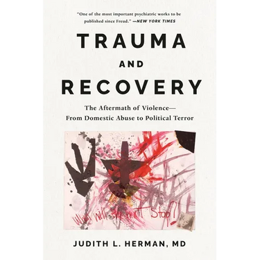 Trauma and Recovery: The Aftermath of Violence---From Domestic Abuse to Political Terror