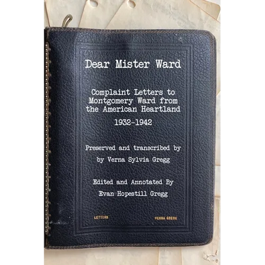 Dear Mister Ward: Complaint Letters to Montgomery Ward From The American Heartland 1932-1942