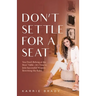 Don't Settle For a Seat: You Don't Belong at the Boys' Table-It's Time to Join Successful Women Rewriting the Rules
