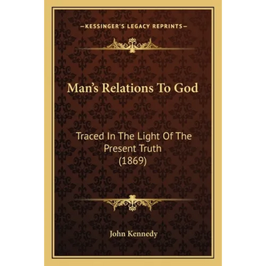 Man's Relations To God: Traced In The Light Of The Present Truth (1869)