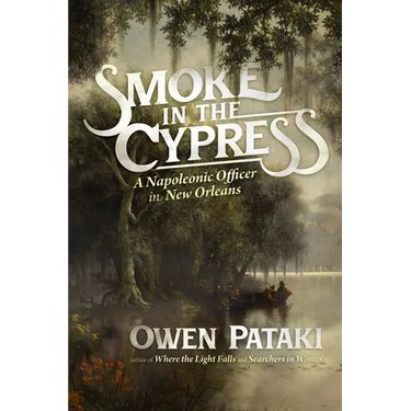 Smoke in the Cypress: A Napoleonic Officer in New Orleans
