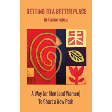 Getting to a Better Place: A Way for Men (and Women) to Chart a New Path