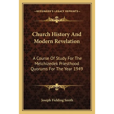 Church History And Modern Revelation: A Course Of Study For The Melchizedek Priesthood Quorums For The Year 1949