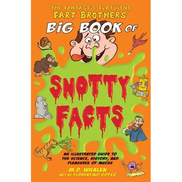 The Fantastic Flatulent Fart Brothers' Big Book of Snotty Facts: An Illustrated Guide to the Science, History, and Pleasures of Mucus; UK edition