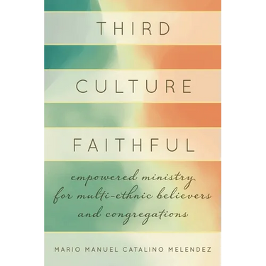 Third Culture Faithful: Empowered Ministry for Multi-Ethnic Believers and Congregations