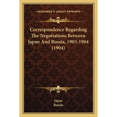 Correspondence Regarding The Negotiations Between Japan And Russia, 1903-1904 (1904)