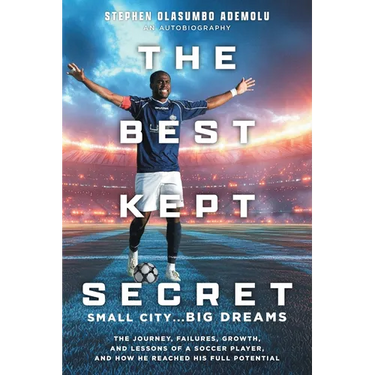 The Best Kept Secret: The Journey, Failures, Growth, and Lessons of a Soccer Player, and How He Reached His Full Potential