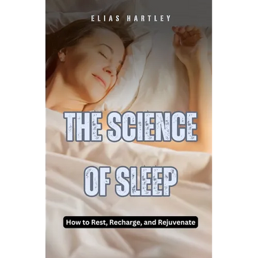 The Science of Sleep: How to Rest, Recharge, and Rejuvenate