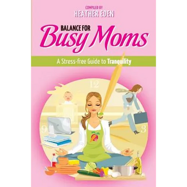 Balance for Busy Moms - A Stress-Free Guide to Tranquility